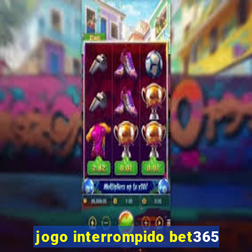 jogo interrompido bet365